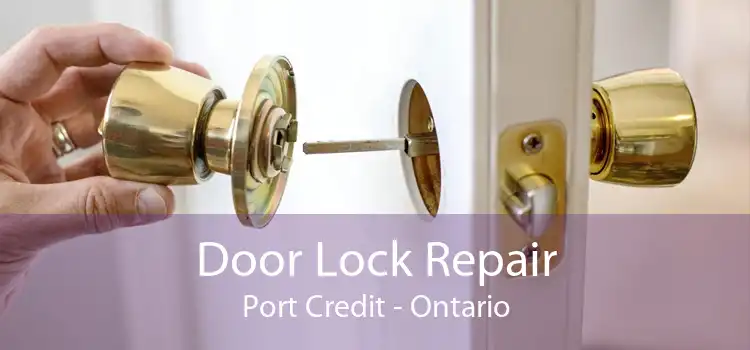 Door Lock Repair Port Credit - Ontario
